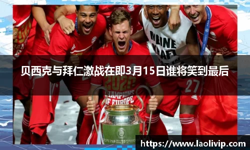 贝西克与拜仁激战在即3月15日谁将笑到最后